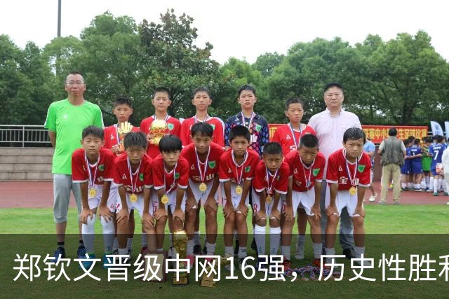 郑钦文晋级中网16强，历史性胜利引关注